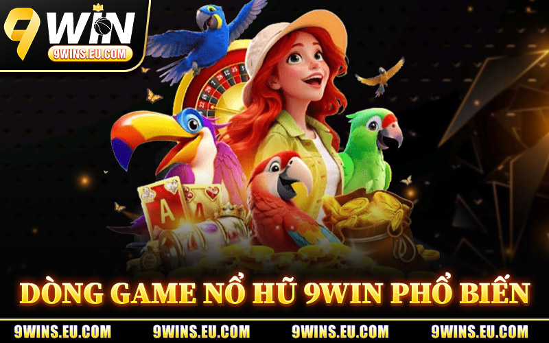Các Dòng Game Nổ Hũ 9Win Phổ Biến