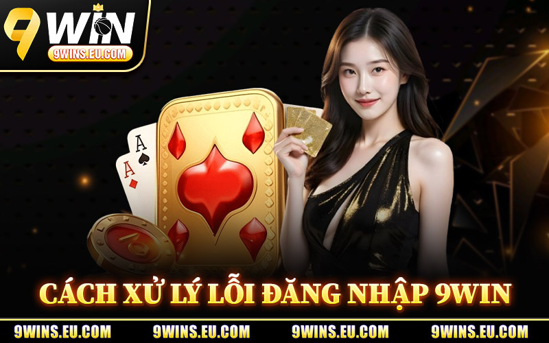 Cách Xử Lý Lỗi Đăng Nhập 9Win