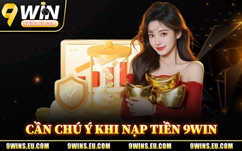 Điểm Cần Chú Ý Khi Nạp Tiền 9Win