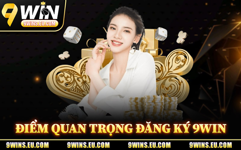 Điểm Quan Trọng Khi Đăng Ký 9Win