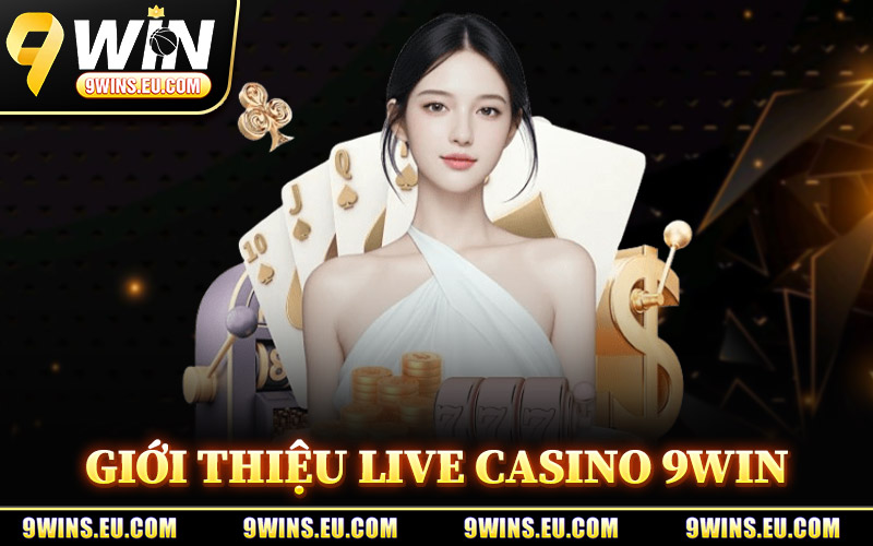 Giới Thiệu Sảnh Live Casino 9Win