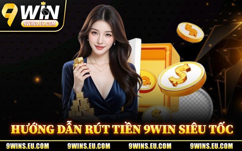 Hướng Dẫn Rút Tiền 9Win Siêu Tốc