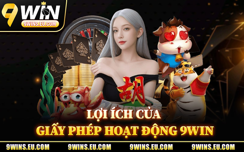 Lợi Ích Của Giấy Phép Hoạt Động 9Win