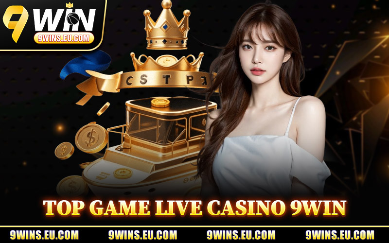 Top Game Live Casino 9Win Hiện Nay
