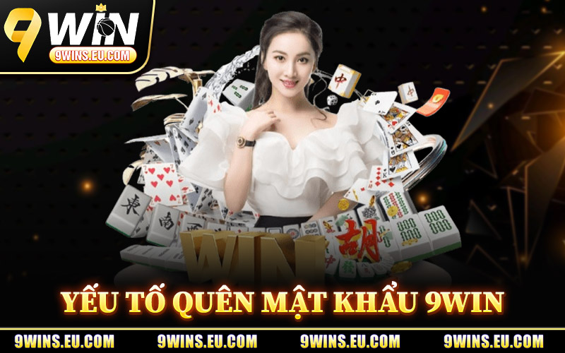 Yếu Tố Gây Ra Quên Mật Khẩu 9Win